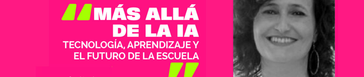 Clase abierta Más allá de la IA. Tecnología, aprendizaje y el futuro de la escuela